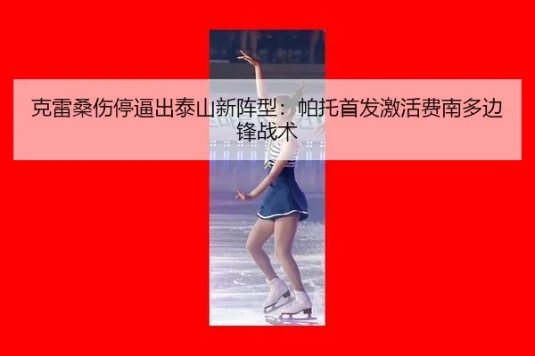 克雷桑伤停逼出泰山新阵型：帕托首发激活费南多边锋战术