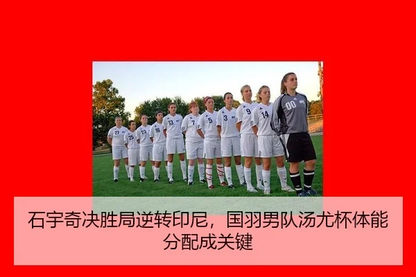 石宇奇决胜局逆转印尼，国羽男队汤尤杯体能分配成关键