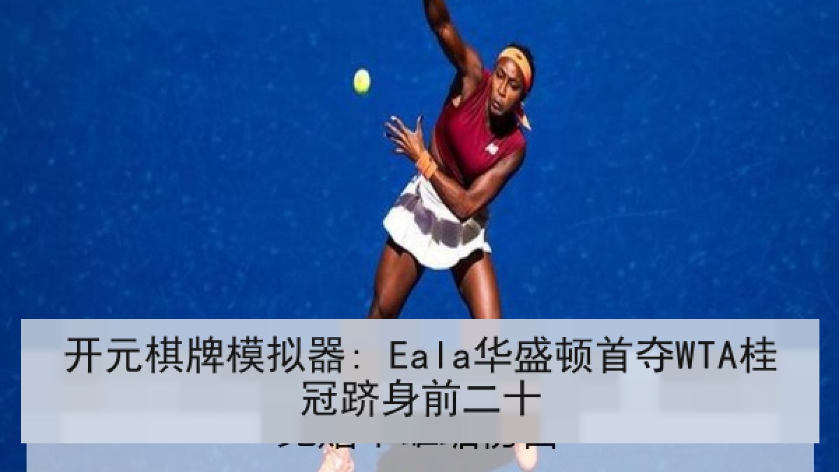 开元棋牌模拟器: Eala华盛顿首夺WTA桂冠跻身前二十
