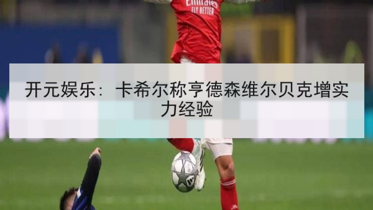 开元娱乐: 卡希尔称亨德森维尔贝克增实力经验