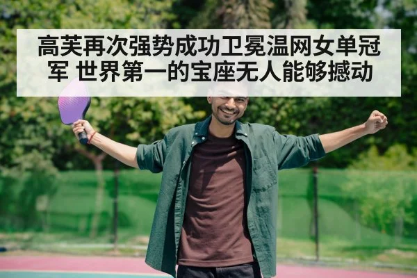 高芙再次强势成功卫冕温网女单冠军 世界第一的宝座无人能够撼动