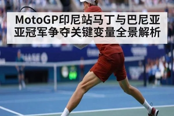 MotoGP印尼站马丁与巴尼亚亚冠军争夺关键变量全景解析